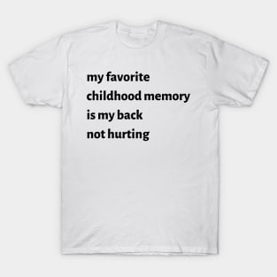 My Favorite Childhood Memory Is My Back Not Hurting T-Shirt